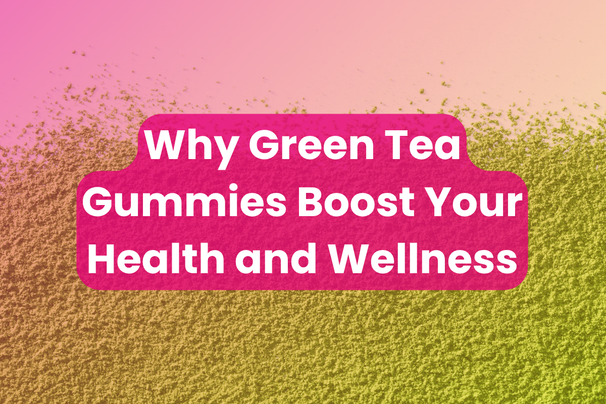 Why Green Tea Gummies Boost Your Health and Wellness