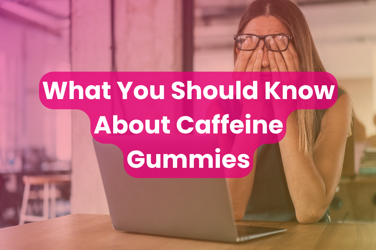 What You Should Know About Caffeine Gummies